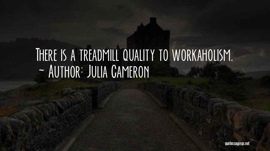 Workaholism Quotes By Julia Cameron