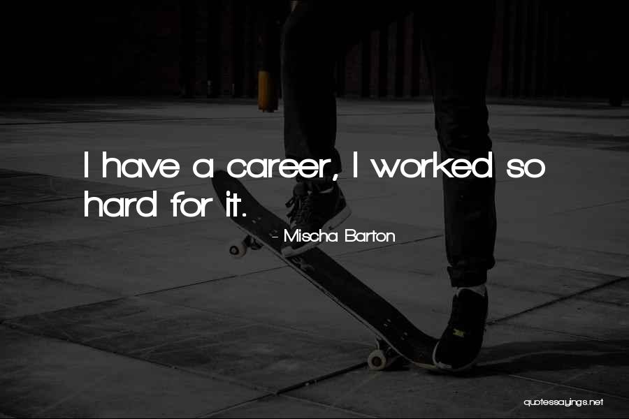 Worked So Hard Quotes By Mischa Barton Worked So Hard Quotes By Mischa Barton
