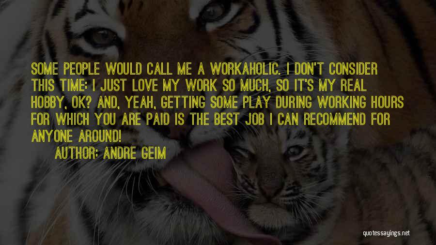 Working A Job You Love Quotes By Andre Geim