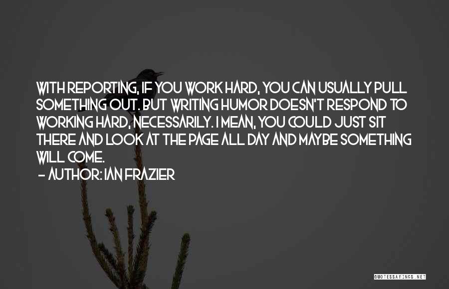 Working All Day Quotes By Ian Frazier