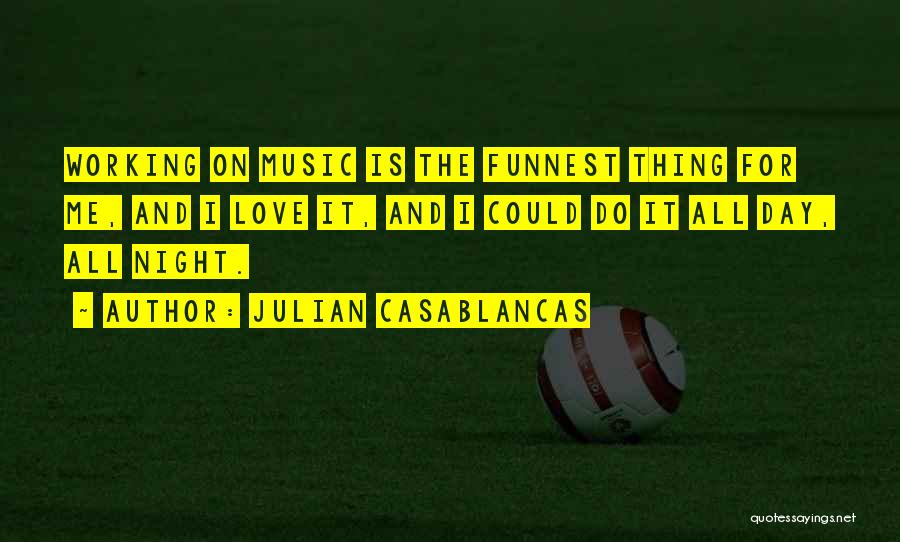 Working All Day Quotes By Julian Casablancas