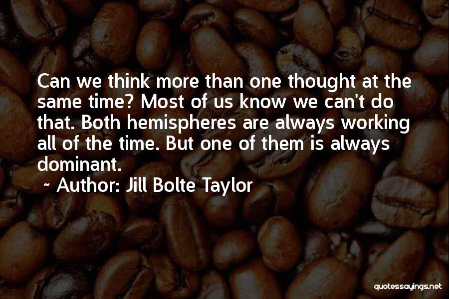 Working All The Time Quotes By Jill Bolte Taylor