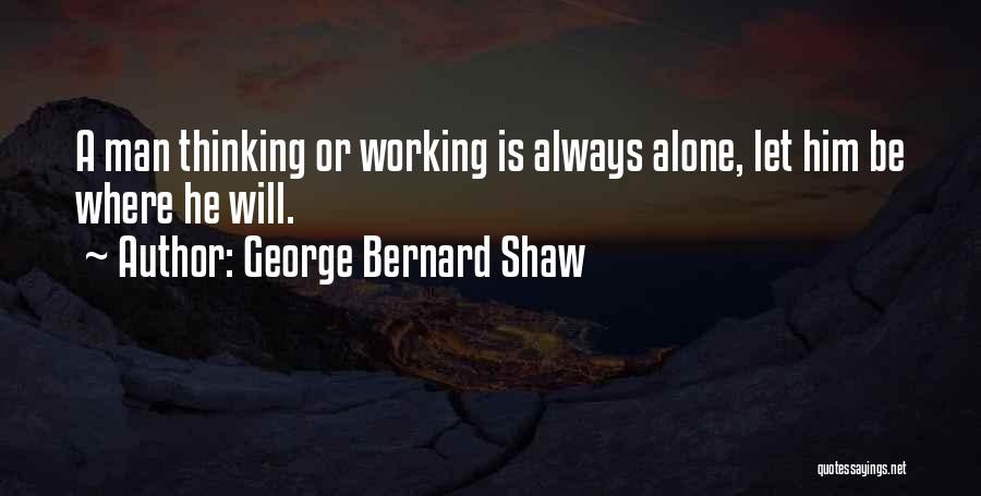 Working Alone Quotes By George Bernard Shaw