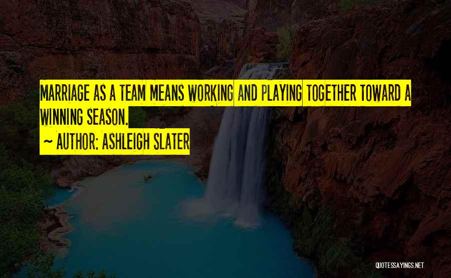 Working As A Team Quotes By Ashleigh Slater