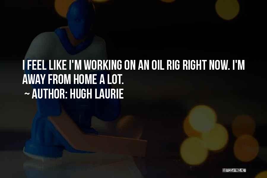 Working Far Away From Home Quotes By Hugh Laurie