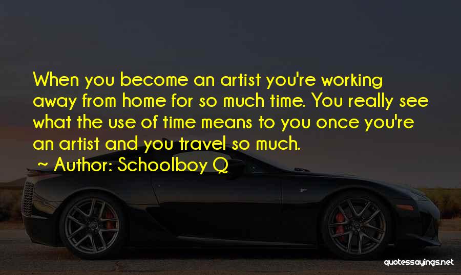 Working Far Away From Home Quotes By Schoolboy Q