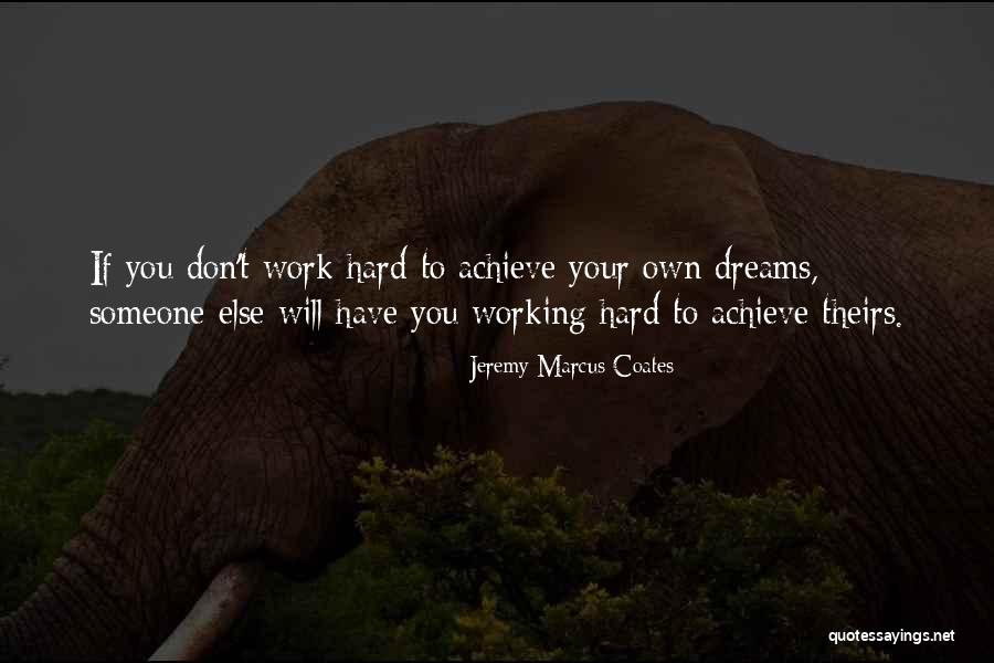 Working For Your Dreams Quotes By Jeremy Marcus Coates Working For Your Dreams Quotes By Jeremy Marcus Coates