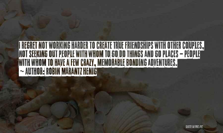 Working Friendships Quotes By Robin Marantz Henig