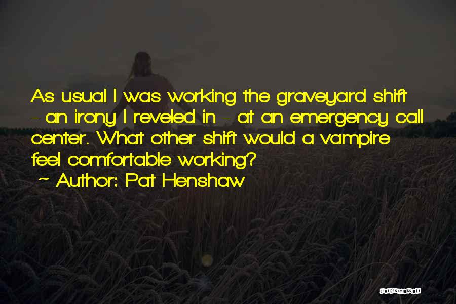 Working Graveyard Shift Quotes By Pat Henshaw