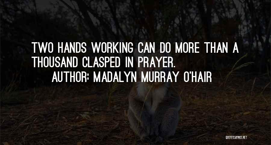 Working Hands Quotes By Madalyn Murray O'Hair