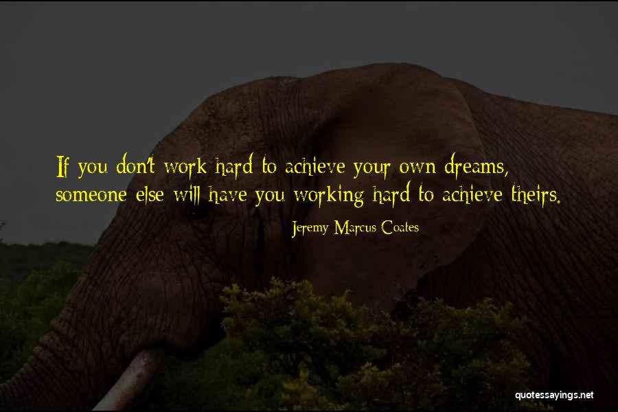 Working Hard For Dreams Quotes By Jeremy Marcus Coates Working Hard For Dreams Quotes By Jeremy Marcus Coates