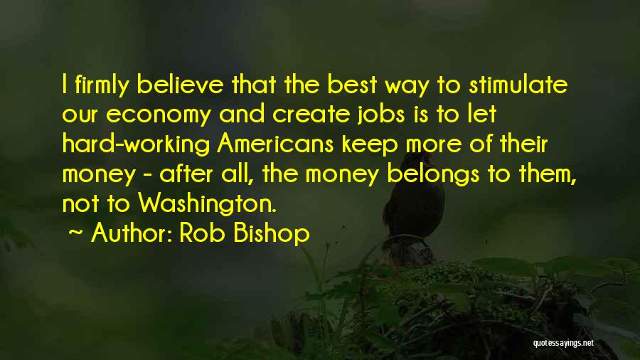 Working Hard For Money Quotes By Rob Bishop