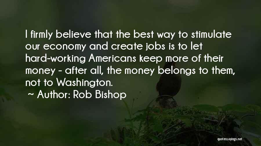 Working Hard For Your Money Quotes By Rob Bishop