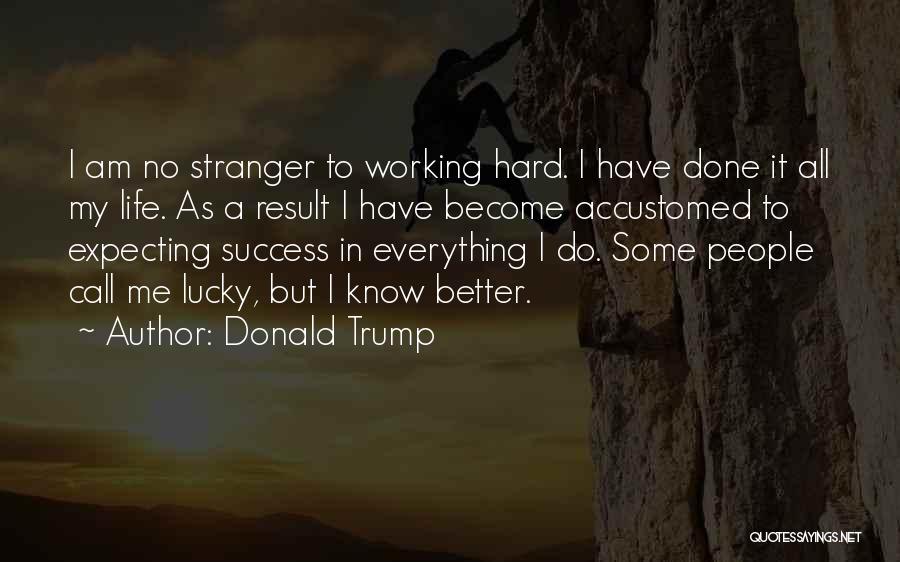 Working Hard In Life Quotes By Donald Trump