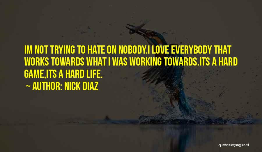 Working Hard Love Quotes By Nick Diaz