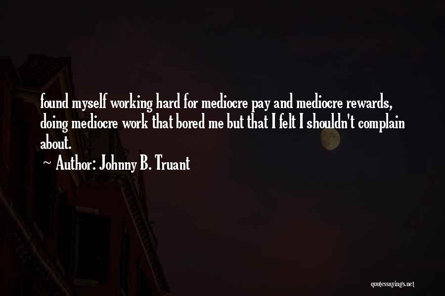Working Hard Quotes By Johnny B. Truant