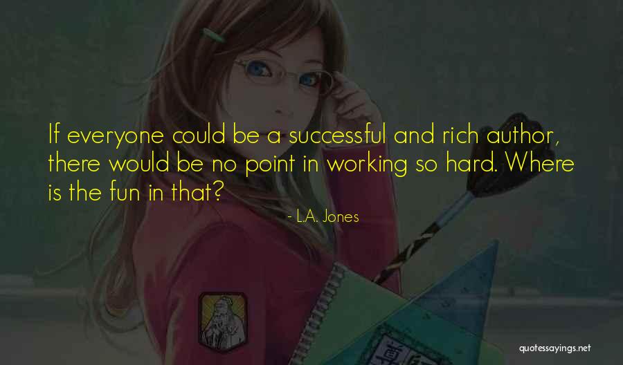 Working Hard Quotes Quotes By L.A. Jones Working Hard Quotes Quotes By L.A. Jones