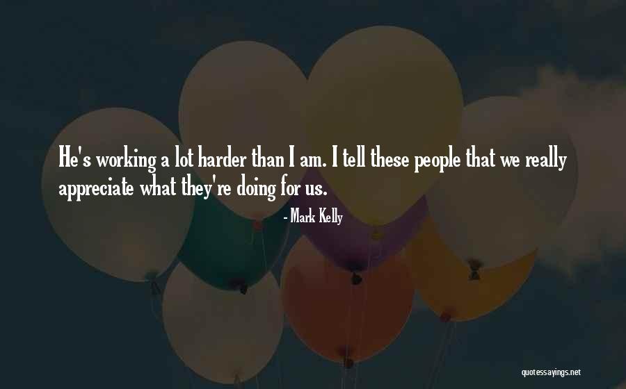 Working Harder Quotes By Mark Kelly Working Harder Quotes By Mark Kelly