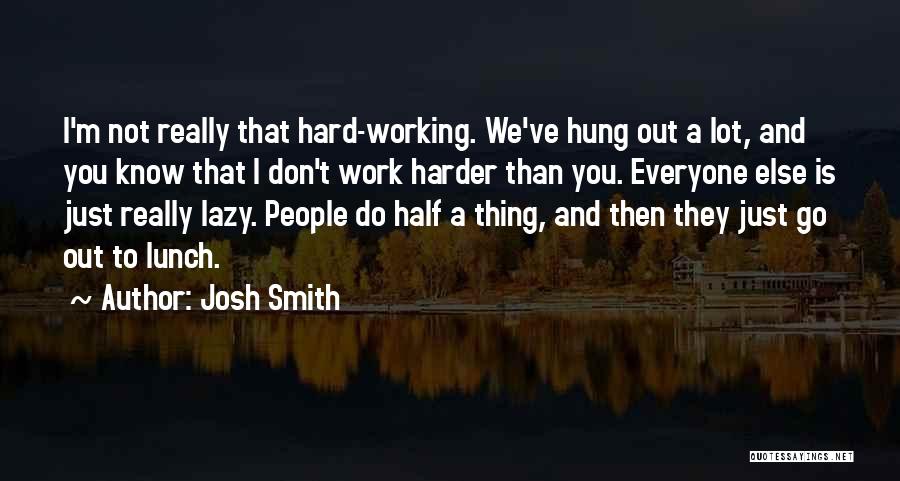 Working Harder Than Everyone Else Quotes By Josh Smith