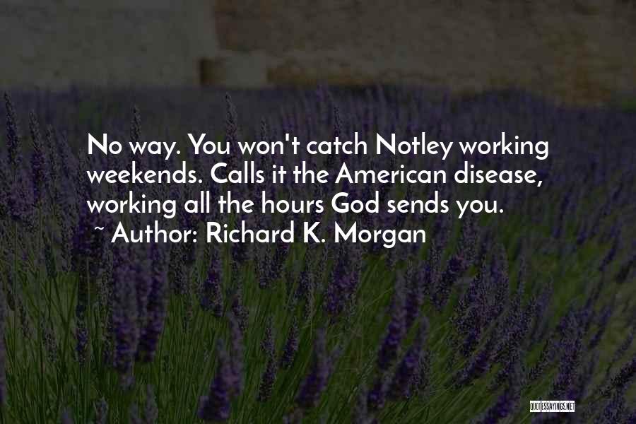 Working Hours Quotes By Richard K. Morgan