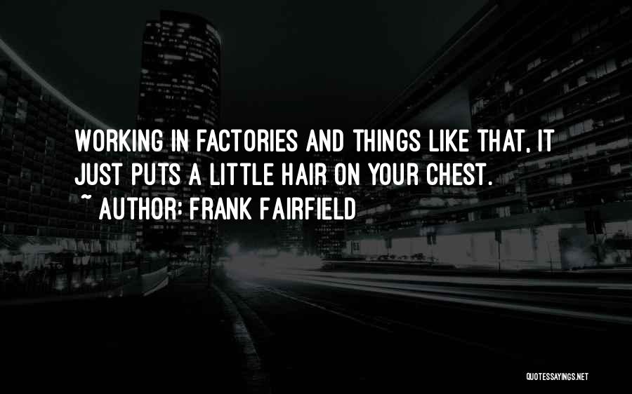 Working In Factories Quotes By Frank Fairfield