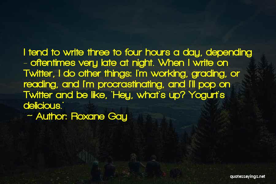 Working Late Hours Quotes By Roxane Gay