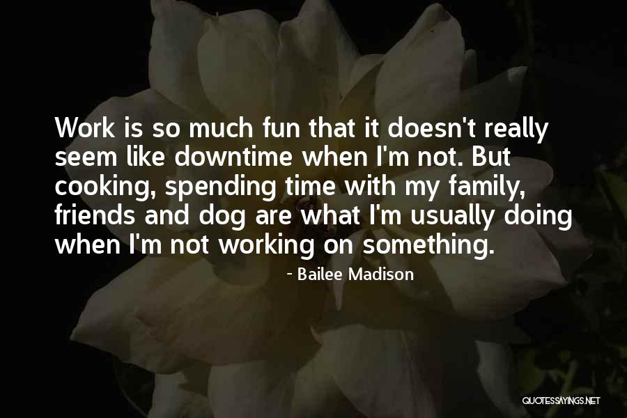 Working Like A Dog Quotes By Bailee Madison Working Like A Dog Quotes By Bailee Madison