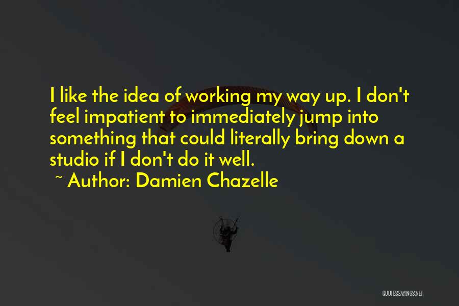 Working My Way Up Quotes By Damien Chazelle