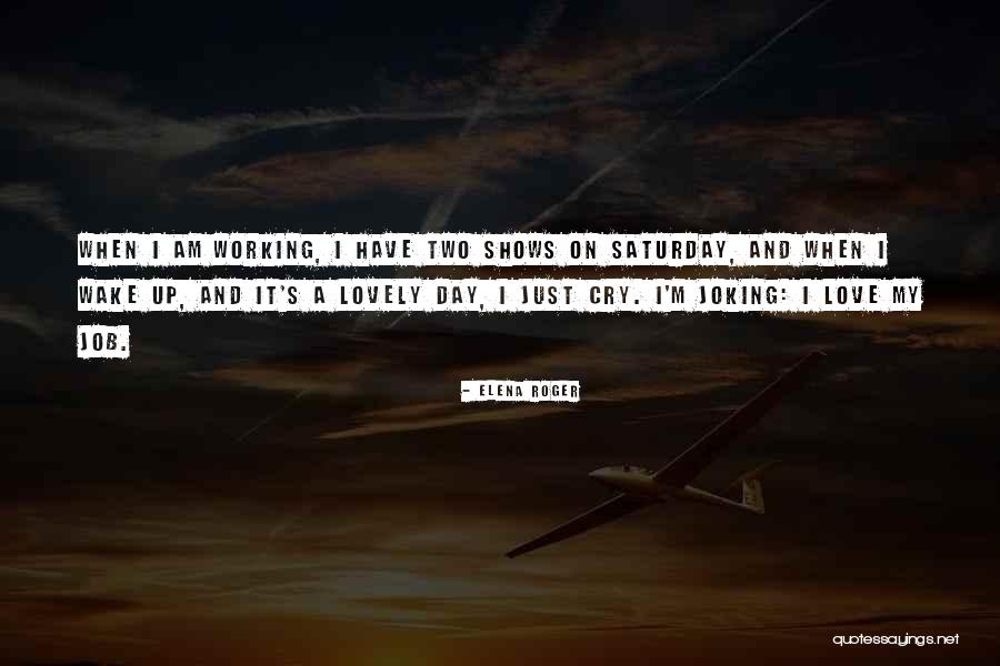 Working On Saturday Quotes By Elena Roger Working On Saturday Quotes By Elena Roger