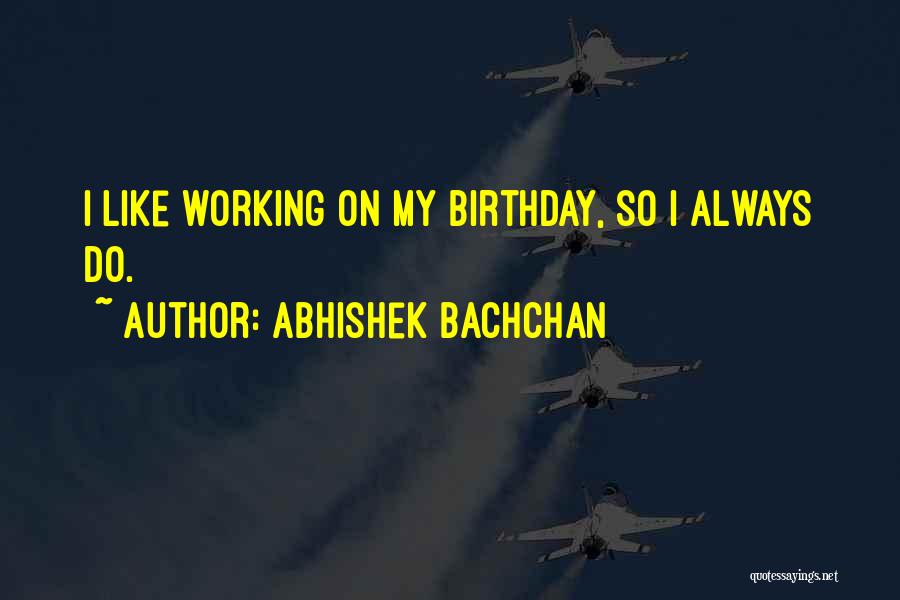 Working On Your Birthday Quotes By Abhishek Bachchan