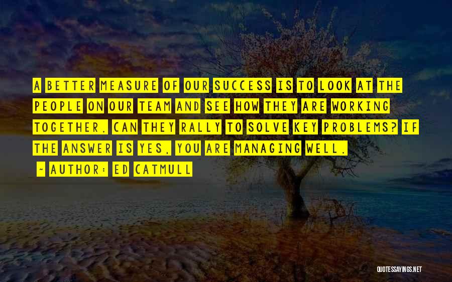 Working Together As A Team Quotes By Ed Catmull