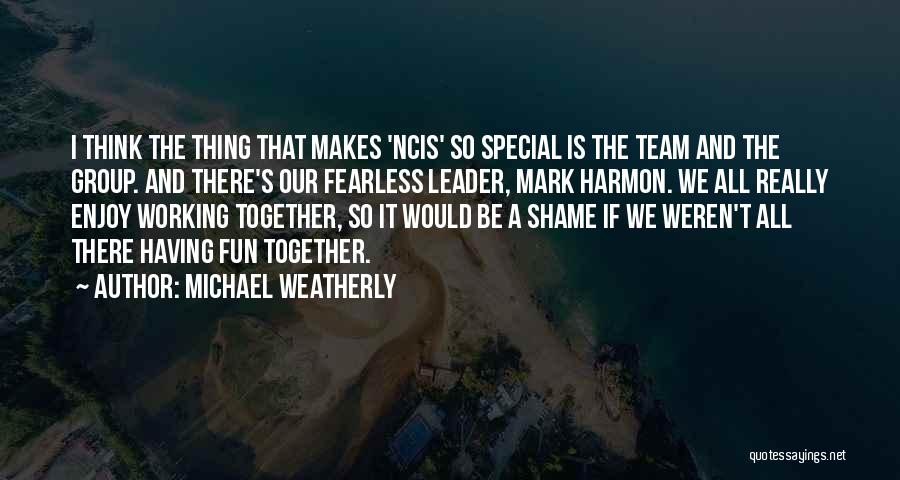 Working Together As A Team Quotes By Michael Weatherly