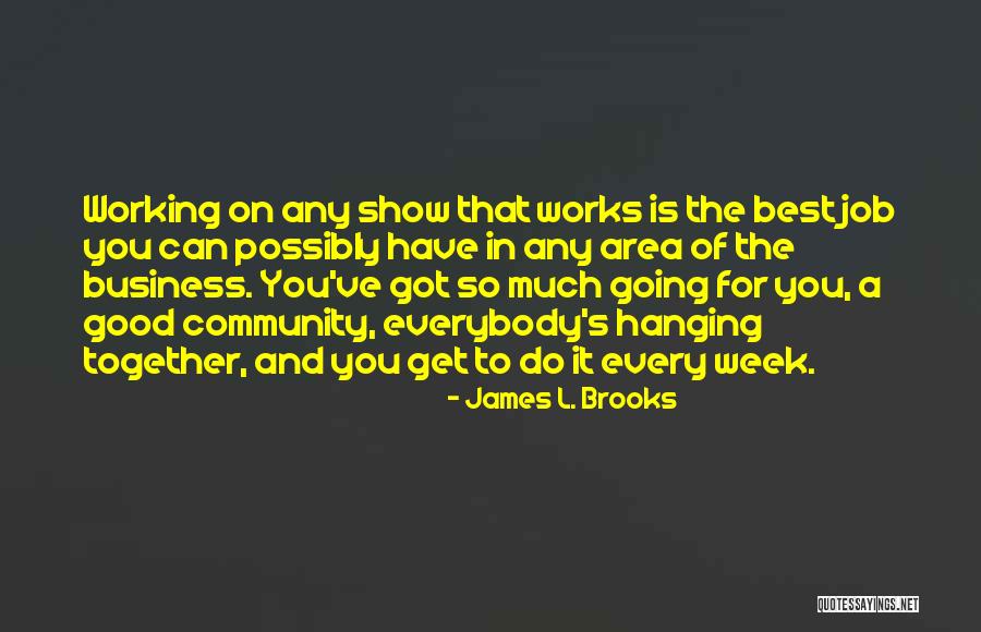 Working Together To Get The Job Done Quotes By James L. Brooks Working Together To Get The Job Done Quotes By James L. Brooks