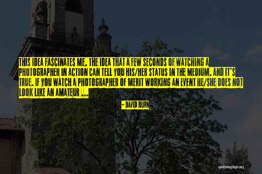 Working When No One Is Watching Quotes By David Hurn Working When No One Is Watching Quotes By David Hurn
