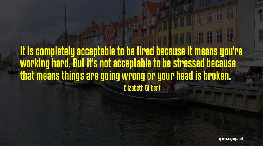 Working When Tired Quotes By Elizabeth Gilbert Working When Tired Quotes By Elizabeth Gilbert
