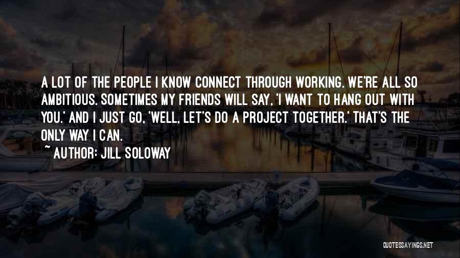 Working With Friends Quotes By Jill Soloway