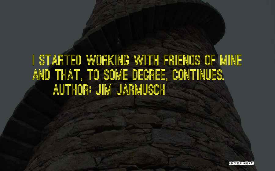 Working With Friends Quotes By Jim Jarmusch