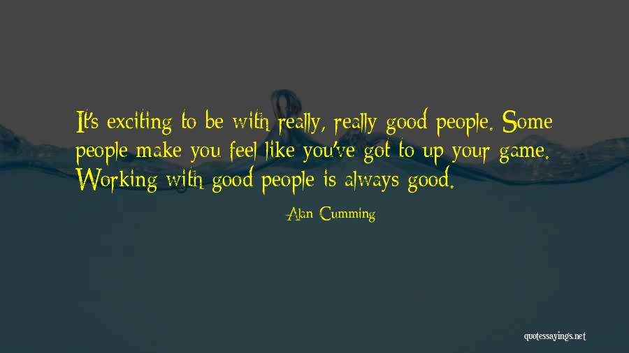 Working With Good People Quotes By Alan Cumming Working With Good People Quotes By Alan Cumming