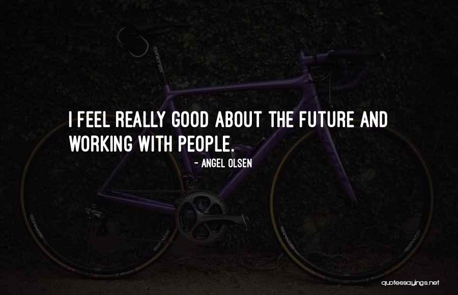 Working With Good People Quotes By Angel Olsen Working With Good People Quotes By Angel Olsen