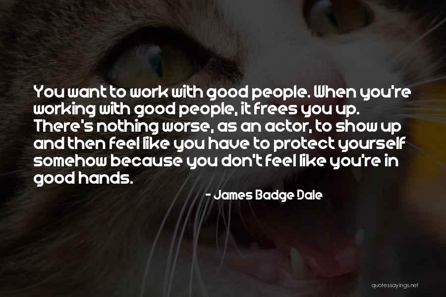 Working With Good People Quotes By James Badge Dale Working With Good People Quotes By James Badge Dale