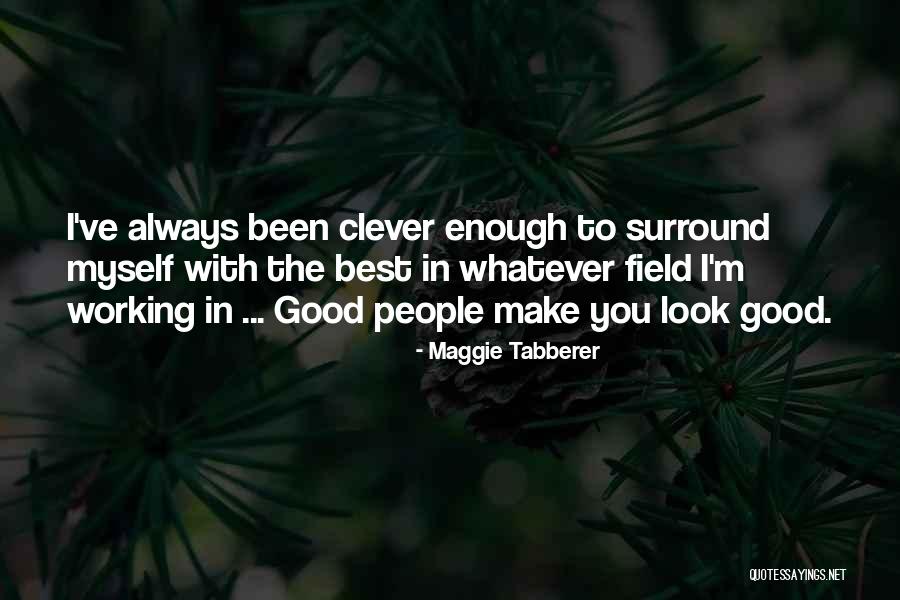 Working With Good People Quotes By Maggie Tabberer Working With Good People Quotes By Maggie Tabberer