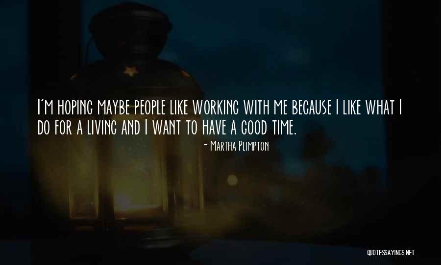 Working With Good People Quotes By Martha Plimpton Working With Good People Quotes By Martha Plimpton