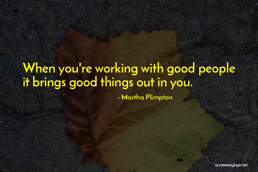 Working With Good People Quotes By Martha Plimpton Working With Good People Quotes By Martha Plimpton