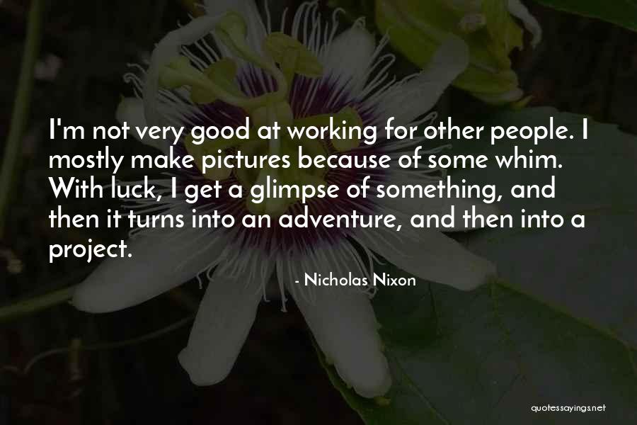 Working With Good People Quotes By Nicholas Nixon Working With Good People Quotes By Nicholas Nixon