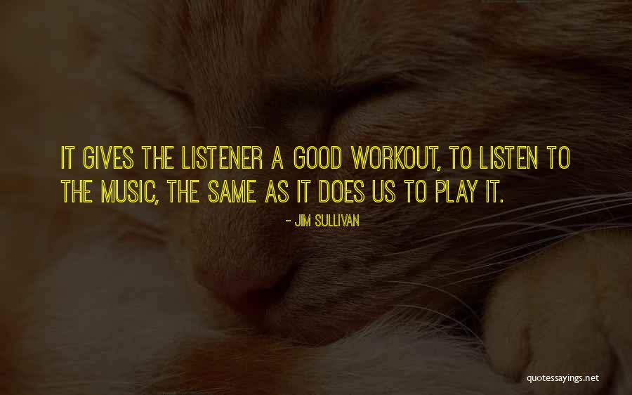 Workout Music Quotes By Jim Sullivan Workout Music Quotes By Jim Sullivan