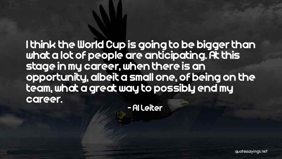 World Being Bigger Than You Quotes By Al Leiter World Being Bigger Than You Quotes By Al Leiter