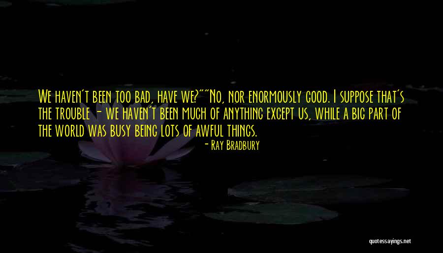 World Being Evil Quotes By Ray Bradbury World Being Evil Quotes By Ray Bradbury