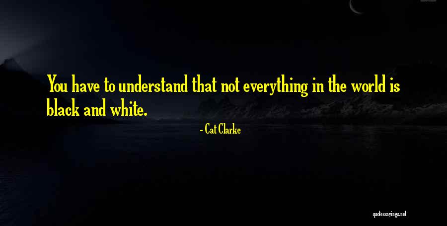 World Black And White Quotes By Cat Clarke World Black And White Quotes By Cat Clarke