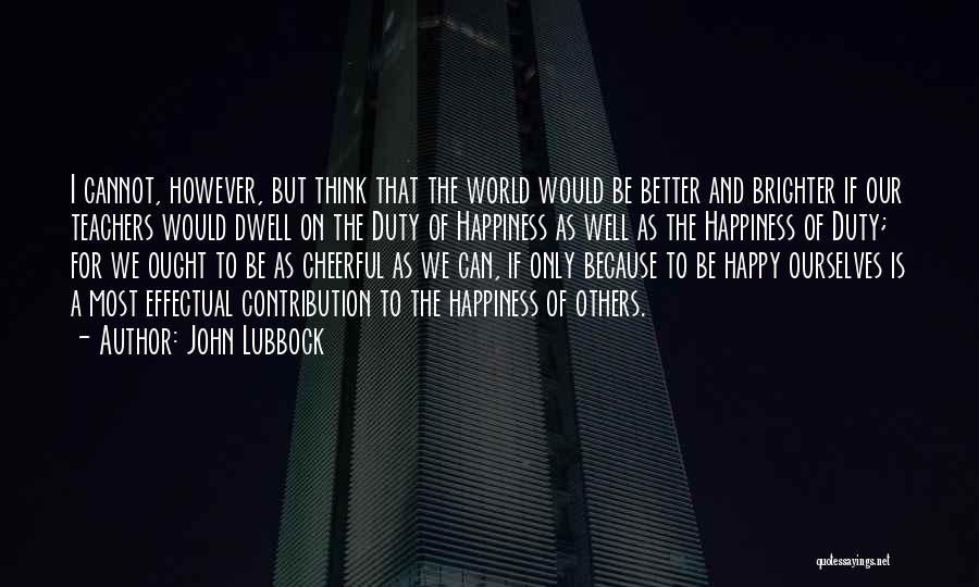 World Brighter Quotes By John Lubbock