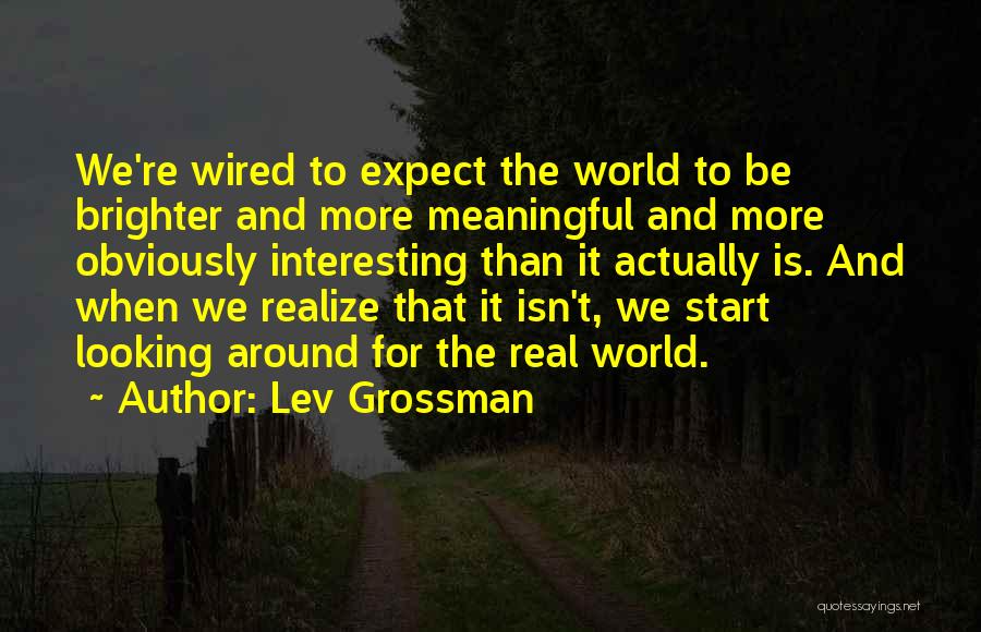 World Brighter Quotes By Lev Grossman